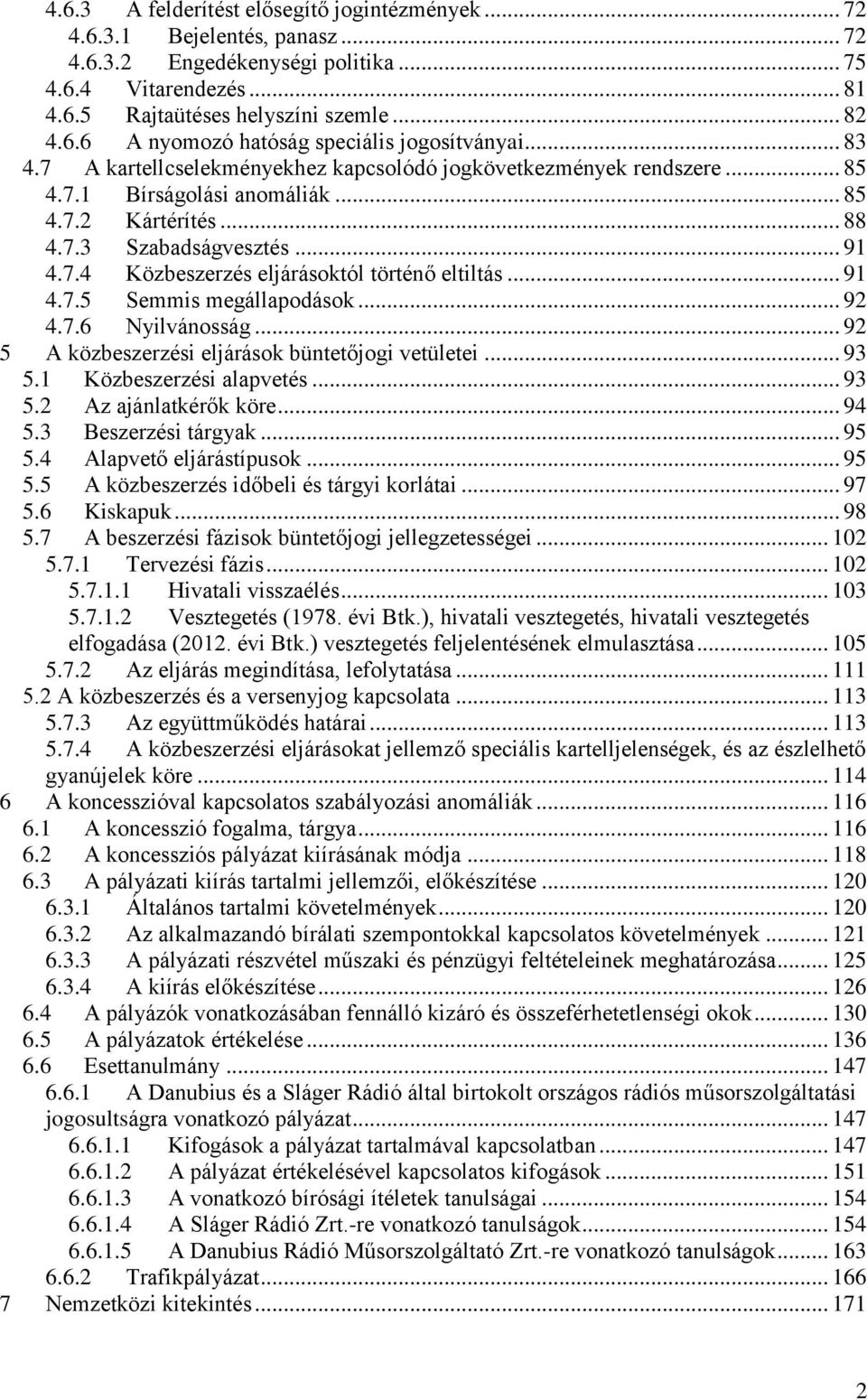 .. 91 4.7.5 Semmis megállapodások... 92 4.7.6 Nyilvánosság... 92 5 A közbeszerzési eljárások büntetőjogi vetületei... 93 5.1 Közbeszerzési alapvetés... 93 5.2 Az ajánlatkérők köre... 94 5.