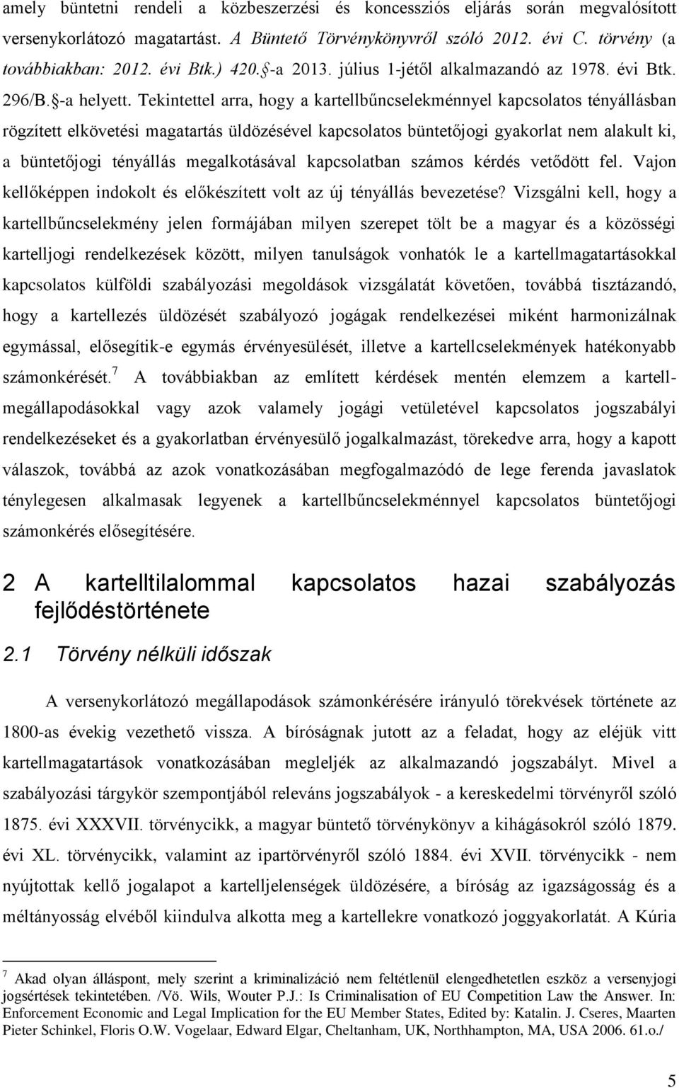 Tekintettel arra, hogy a kartellbűncselekménnyel kapcsolatos tényállásban rögzített elkövetési magatartás üldözésével kapcsolatos büntetőjogi gyakorlat nem alakult ki, a büntetőjogi tényállás