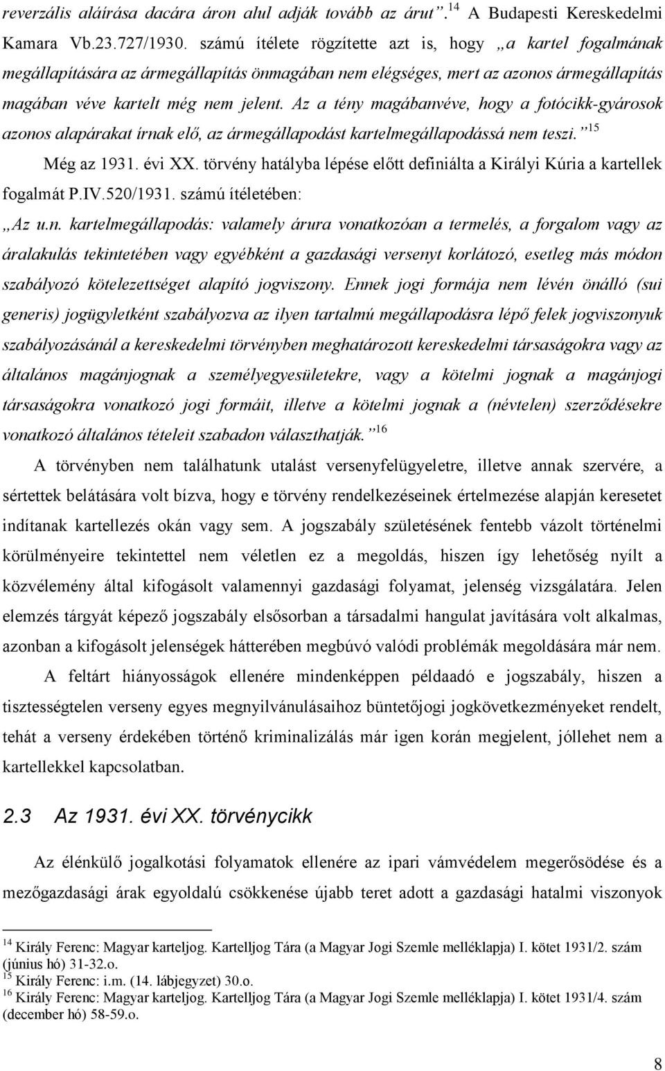 Az a tény magábanvéve, hogy a fotócikk-gyárosok azonos alapárakat írnak elő, az ármegállapodást kartelmegállapodássá nem teszi. 15 Még az 1931. évi XX.