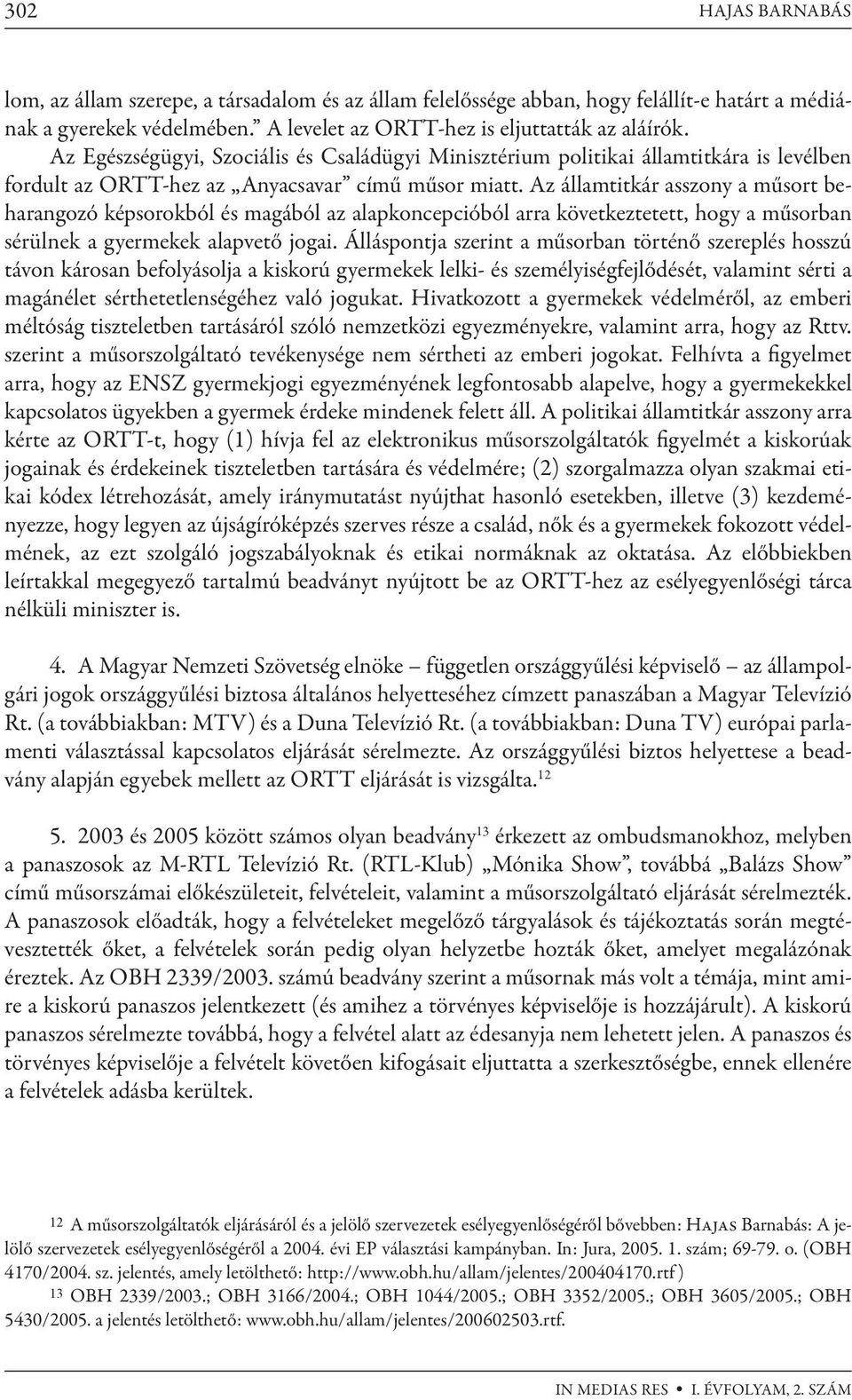 Az államtitkár asszony a műsort beharangozó képsorokból és magából az alapkoncepcióból arra következtetett, hogy a műsorban sérülnek a gyermekek alapvető jogai.