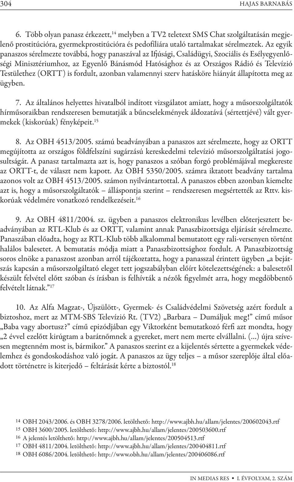 Testülethez (ORTT) is fordult, azonban valamennyi szerv hatásköre hiányát állapította meg az ügyben. 7.