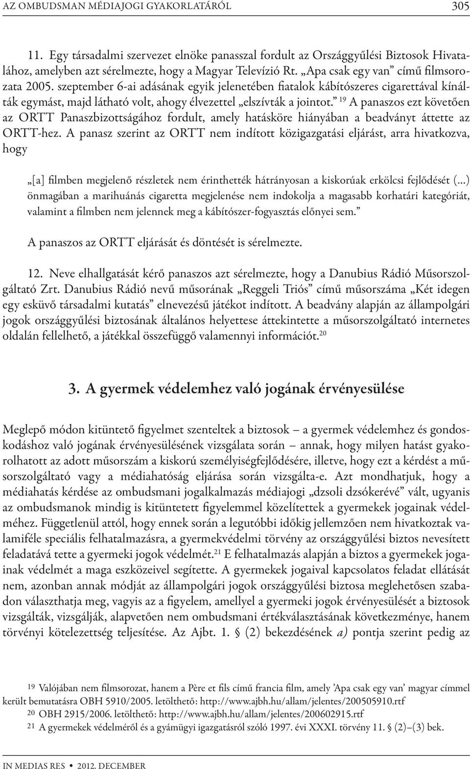 19 A panaszos ezt követően az ORTT Panaszbizottságához fordult, amely hatásköre hiányában a beadványt áttette az ORTT-hez.