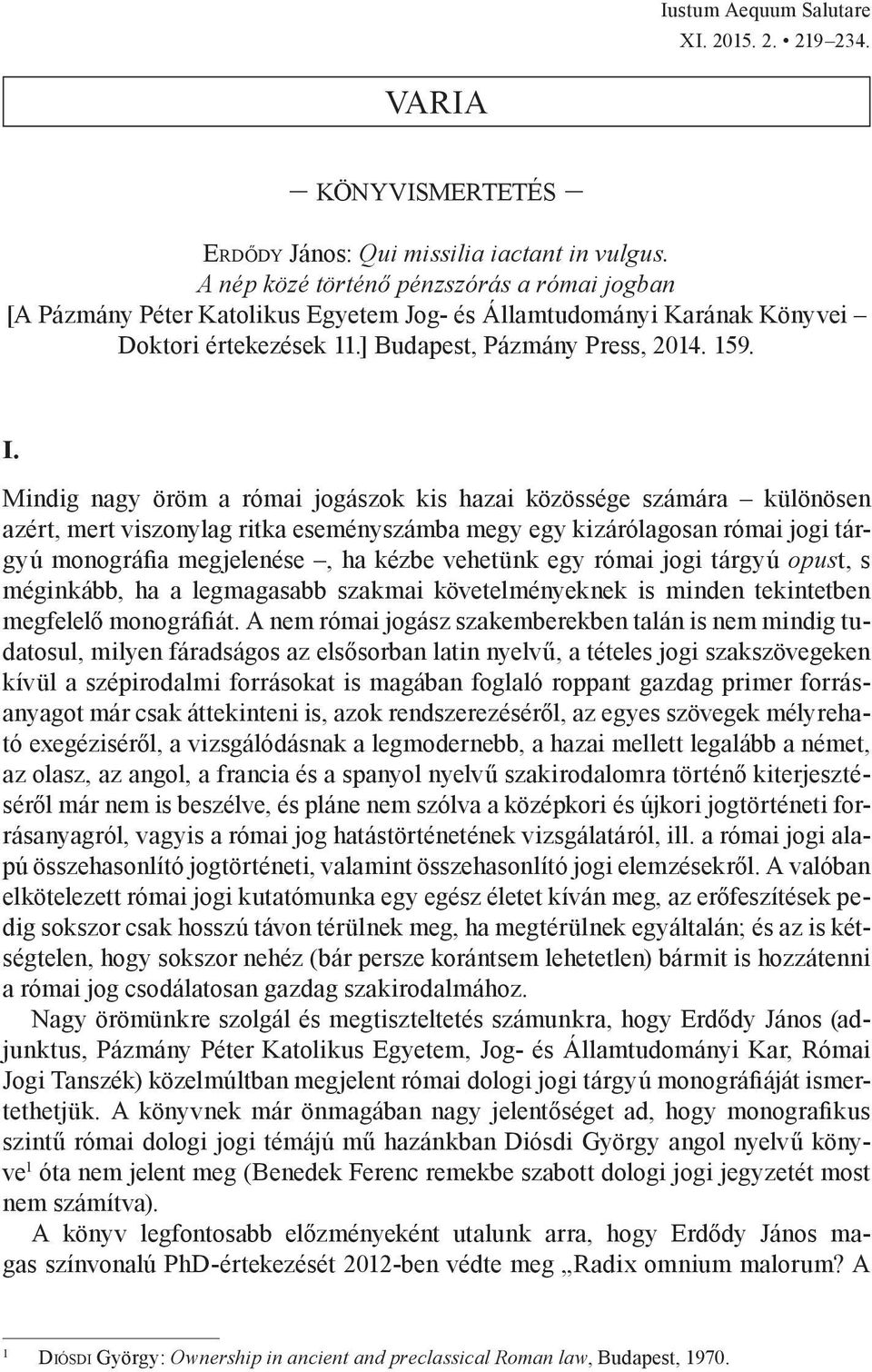 Mindig nagy öröm a római jogászok kis hazai közössége számára különösen azért, mert viszonylag ritka eseményszámba megy egy kizárólagosan római jogi tárgyú monográfia megjelenése, ha kézbe vehetünk