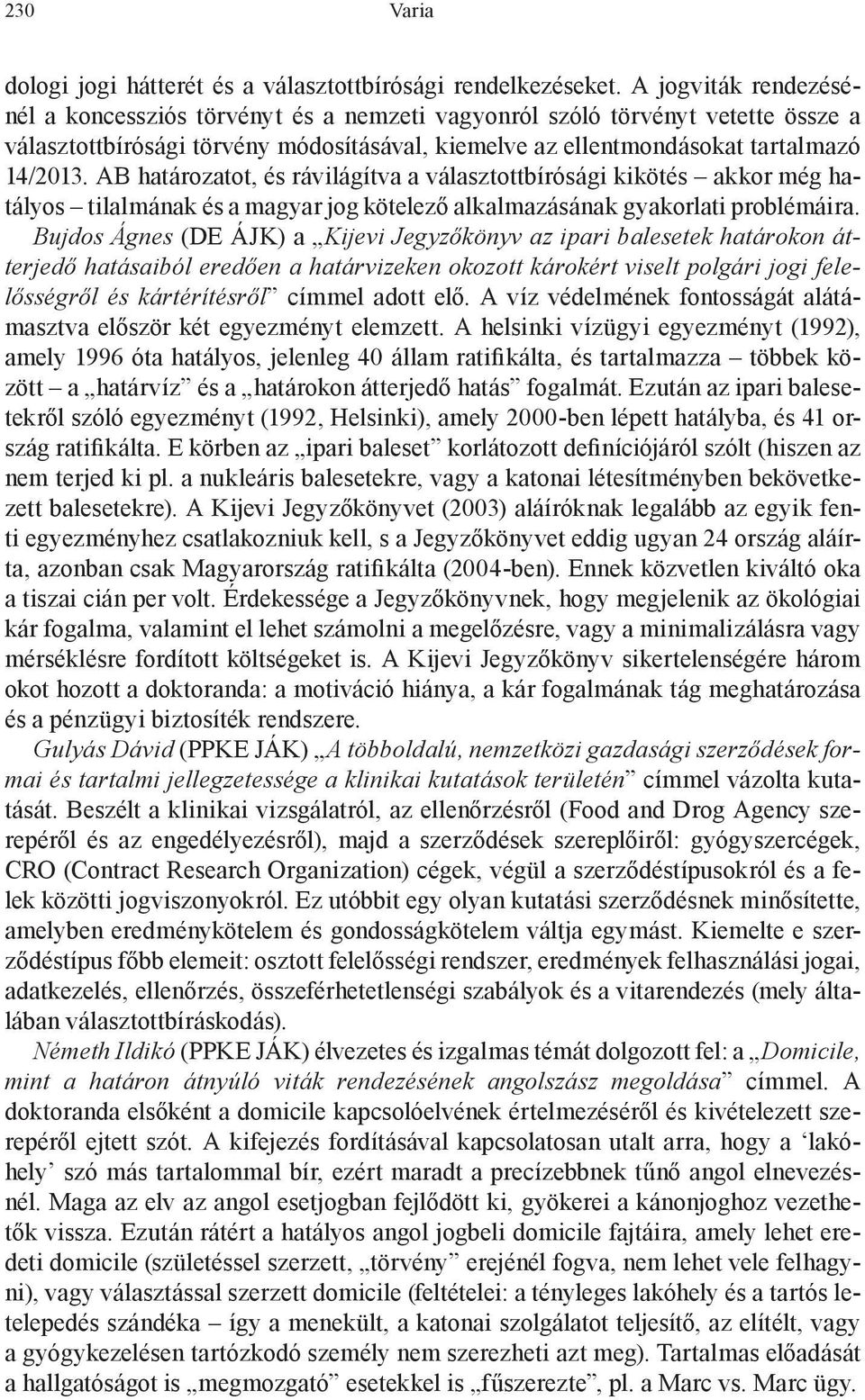 AB határozatot, és rávilágítva a választottbírósági kikötés akkor még hatályos tilalmának és a magyar jog kötelező alkalmazásának gyakorlati problémáira.