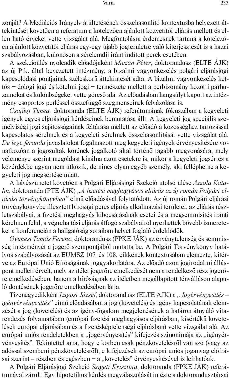 Megfontolásra érdemesnek tartaná a kötelezően ajánlott közvetítői eljárás egy-egy újabb jogterületre való kiterjesztését is a hazai szabályozásban, különösen a sérelemdíj iránt indított perek