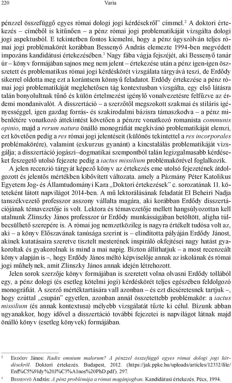 3 Nagy fába vágja fejszéjét, aki Bessenyő tanár úr könyv formájában sajnos meg nem jelent értekezése után a pénz igen-igen öszszetett és problematikus római jogi kérdéskörét vizsgálata tárgyává