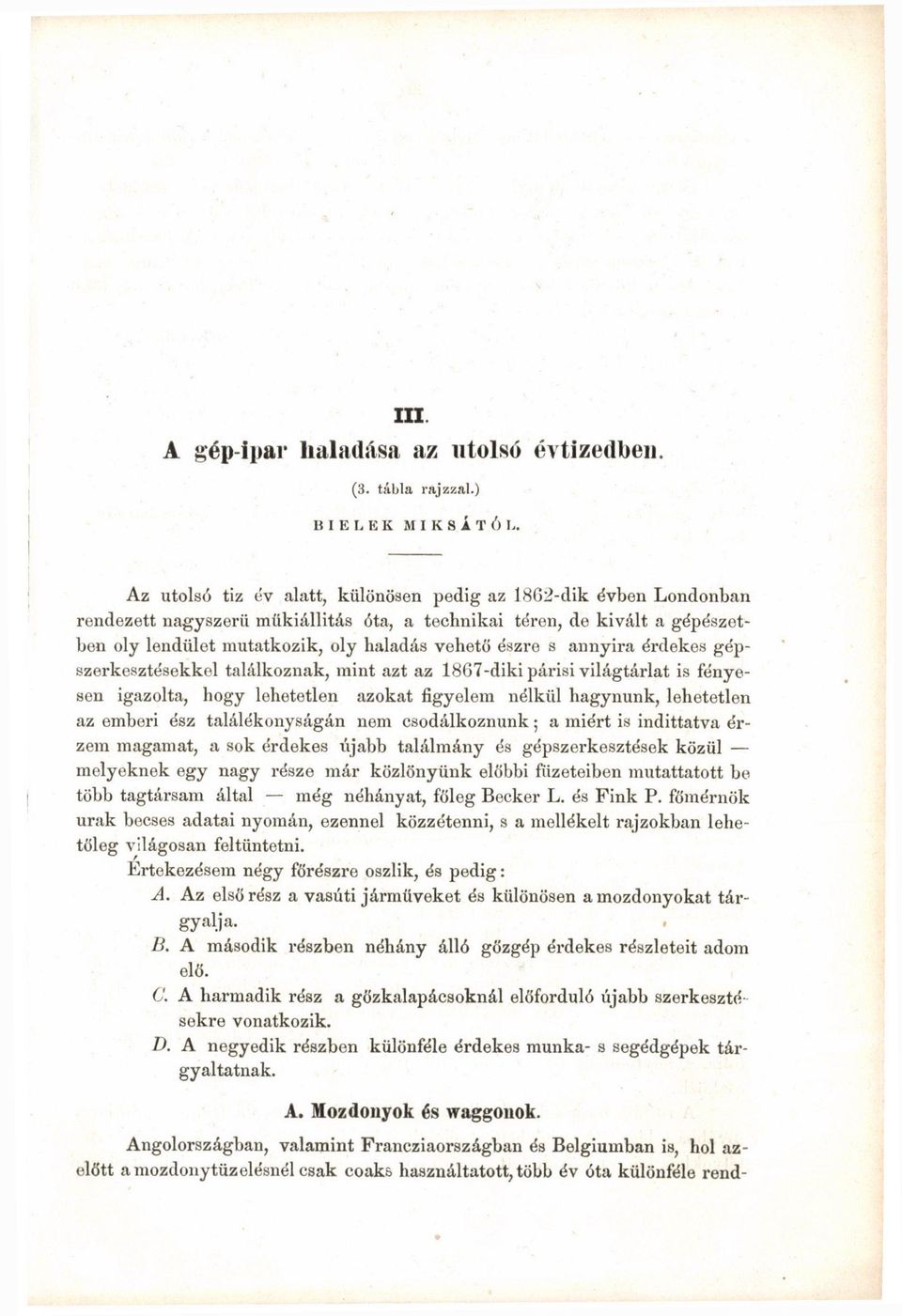 annyira érdekes gépszerkesztésekkel találkoznak, mint azt az 1807-diki párisi világtárlat is fényesen igazolta, hogy lehetetlen azokat figyelem nélkül hagynunk, lehetetlen az emberi ész