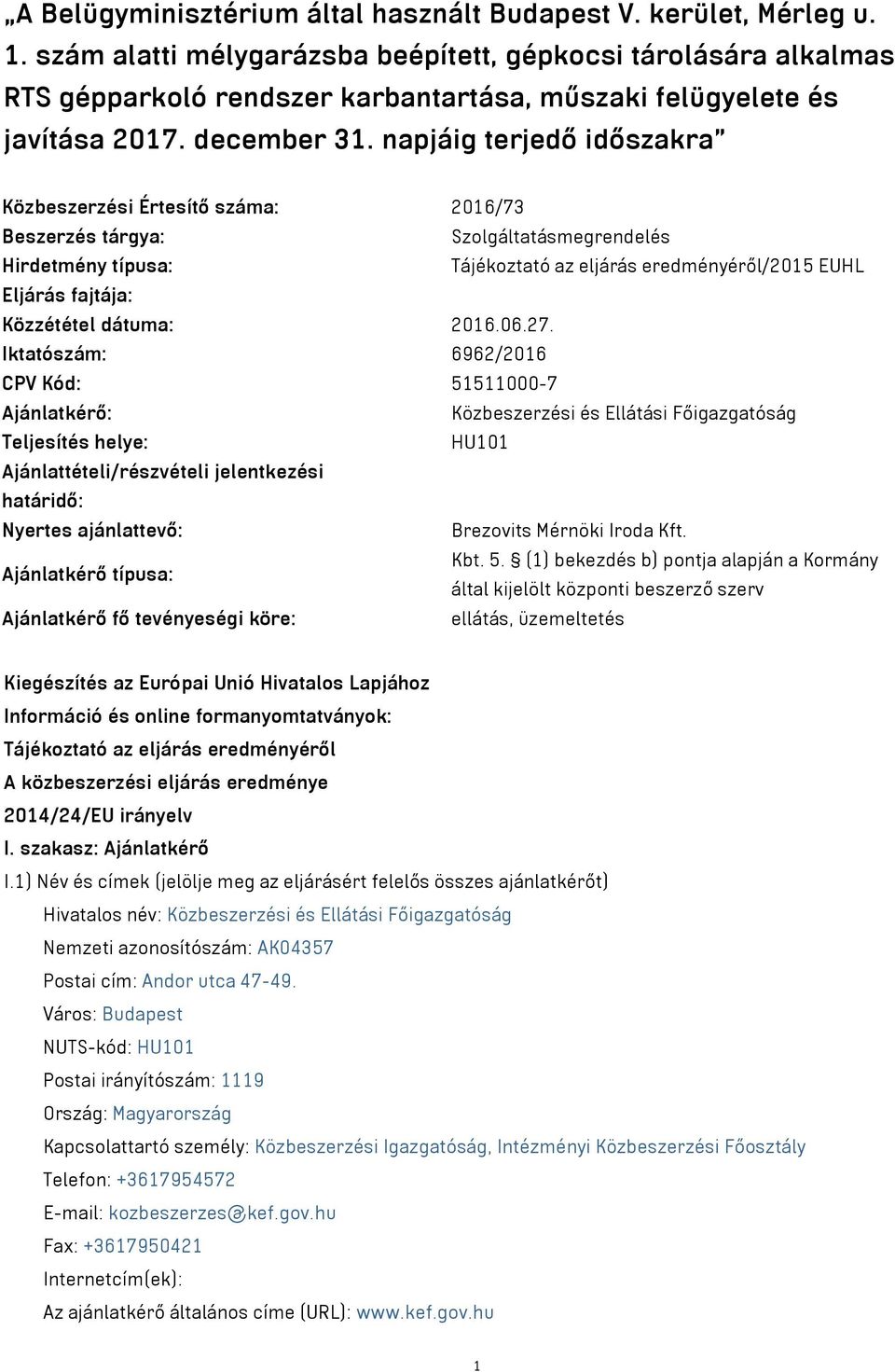 napjáig terjedő időszakra Közbeszerzési Értesítő száma: 2016/73 Beszerzés tárgya: Szolgáltatásmegrendelés Hirdetmény típusa: Tájékoztató az eljárás eredményéről/2015 EUHL Eljárás fajtája: Közzététel