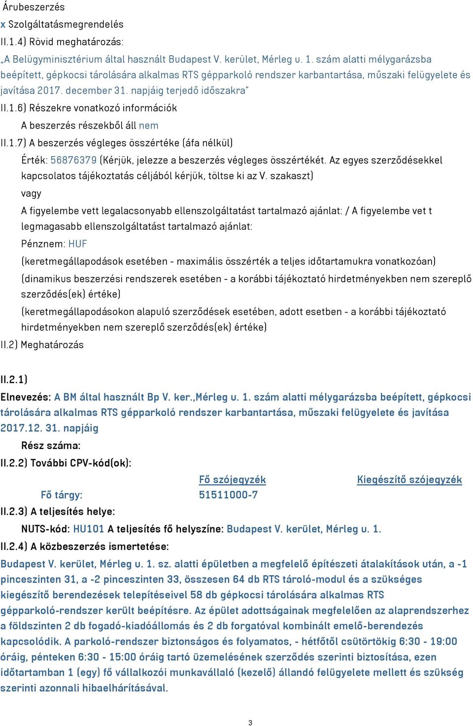 . december 31. napjáig terjedő időszakra II.1.6) Részekre vonatkozó információk A beszerzés részekből áll nem II.1.7) A beszerzés végleges összértéke (áfa nélkül) Érték: 56876379 (Kérjük, jelezze a beszerzés végleges összértékét.