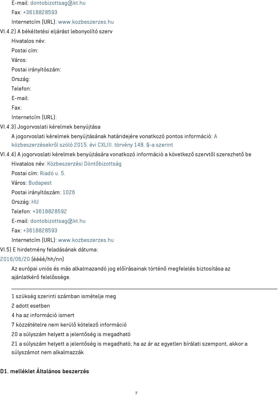 3) Jogorvoslati kérelmek benyújtása A jogorvoslati kérelmek benyújtásának határidejére vonatkozó pontos információ: A közbeszerzésekről szóló 2015. évi CXLIII. törvény 148