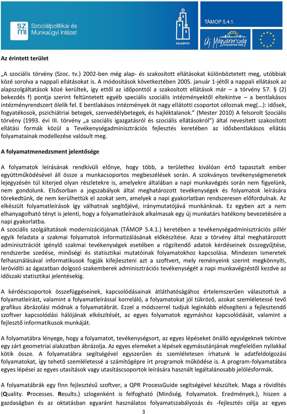 (2) bekezdés f) pontja szerint feltüntetett egyéb speciális szociális intézményektől eltekintve a bentlakásos intézményrendszert ölelik fel.