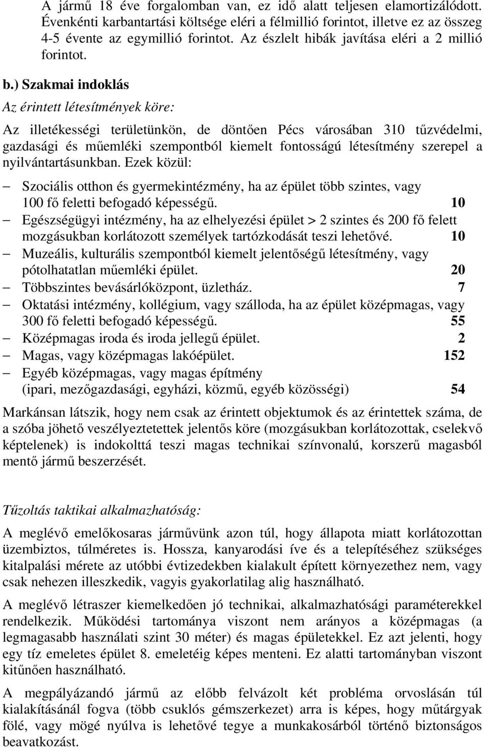 ) Szakmai indoklás Az érintett létesítmények köre: Az illetékességi területünkön, de döntően Pécs városában 310 tűzvédelmi, gazdasági és műemléki szempontból kiemelt fontosságú létesítmény szerepel a