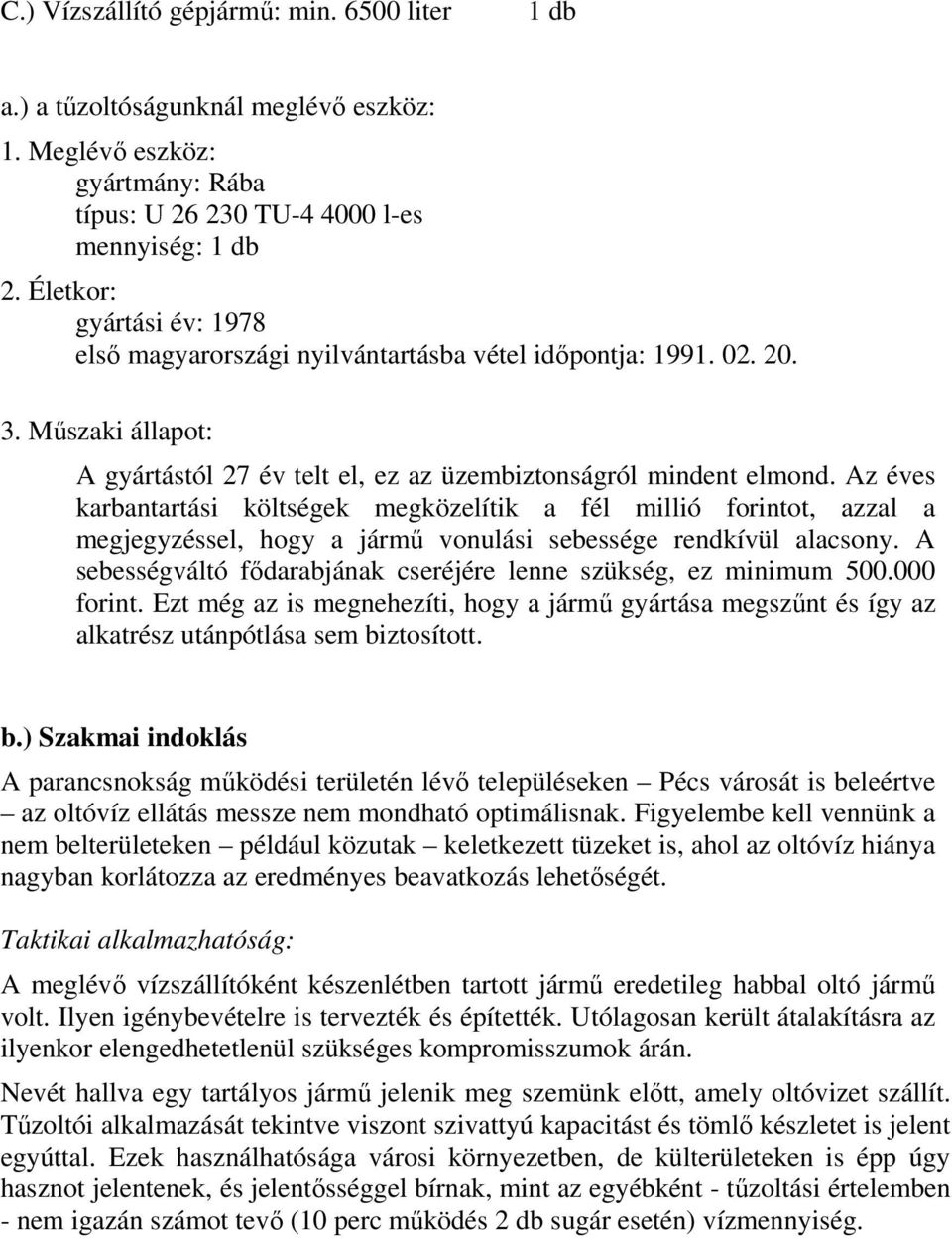 Az éves karbantartási költségek megközelítik a fél millió forintot, azzal a megjegyzéssel, hogy a jármű vonulási sebessége rendkívül alacsony.