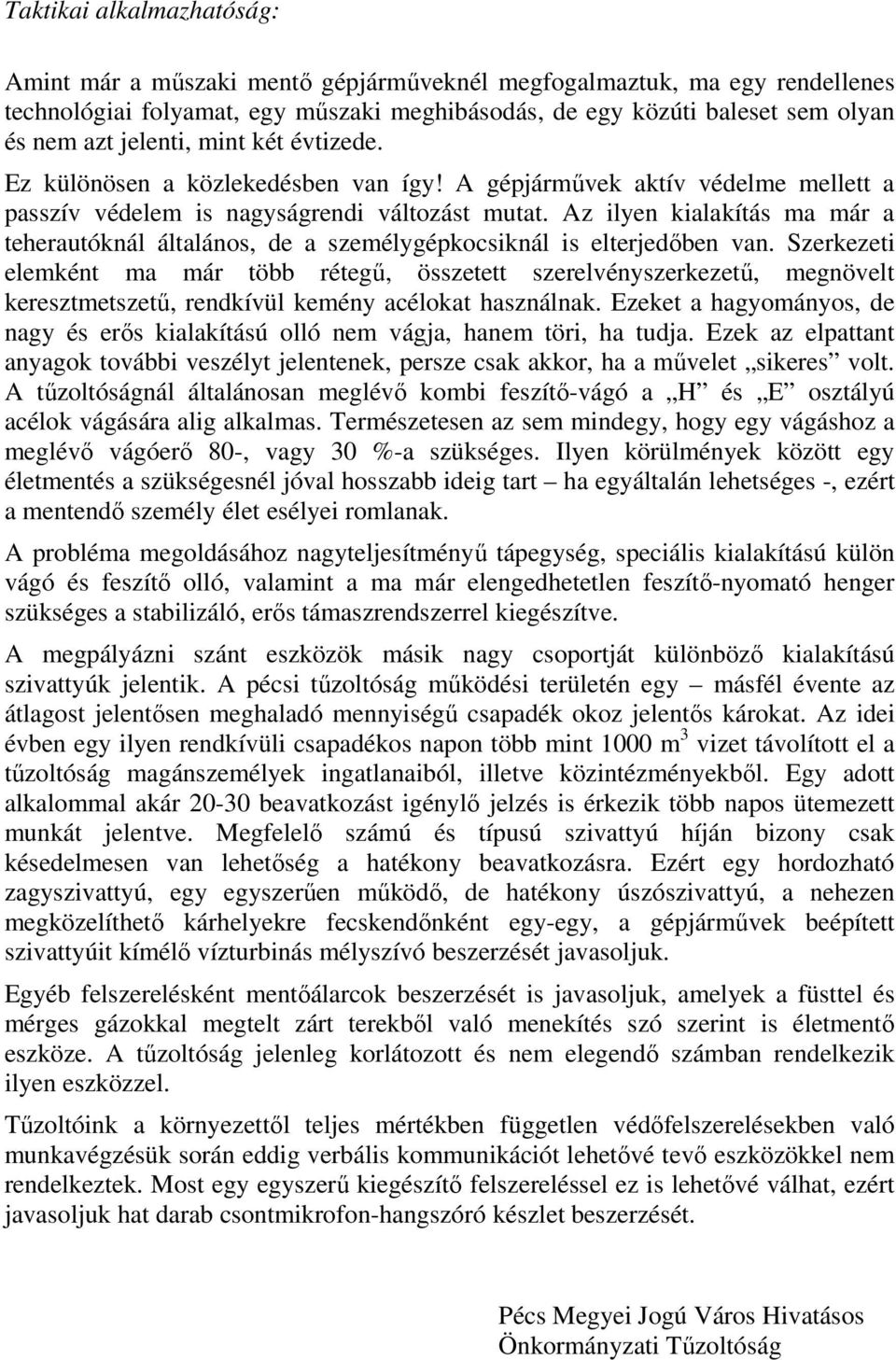 Az ilyen kialakítás ma már a teherautóknál általános, de a személygépkocsiknál is elterjedőben van.