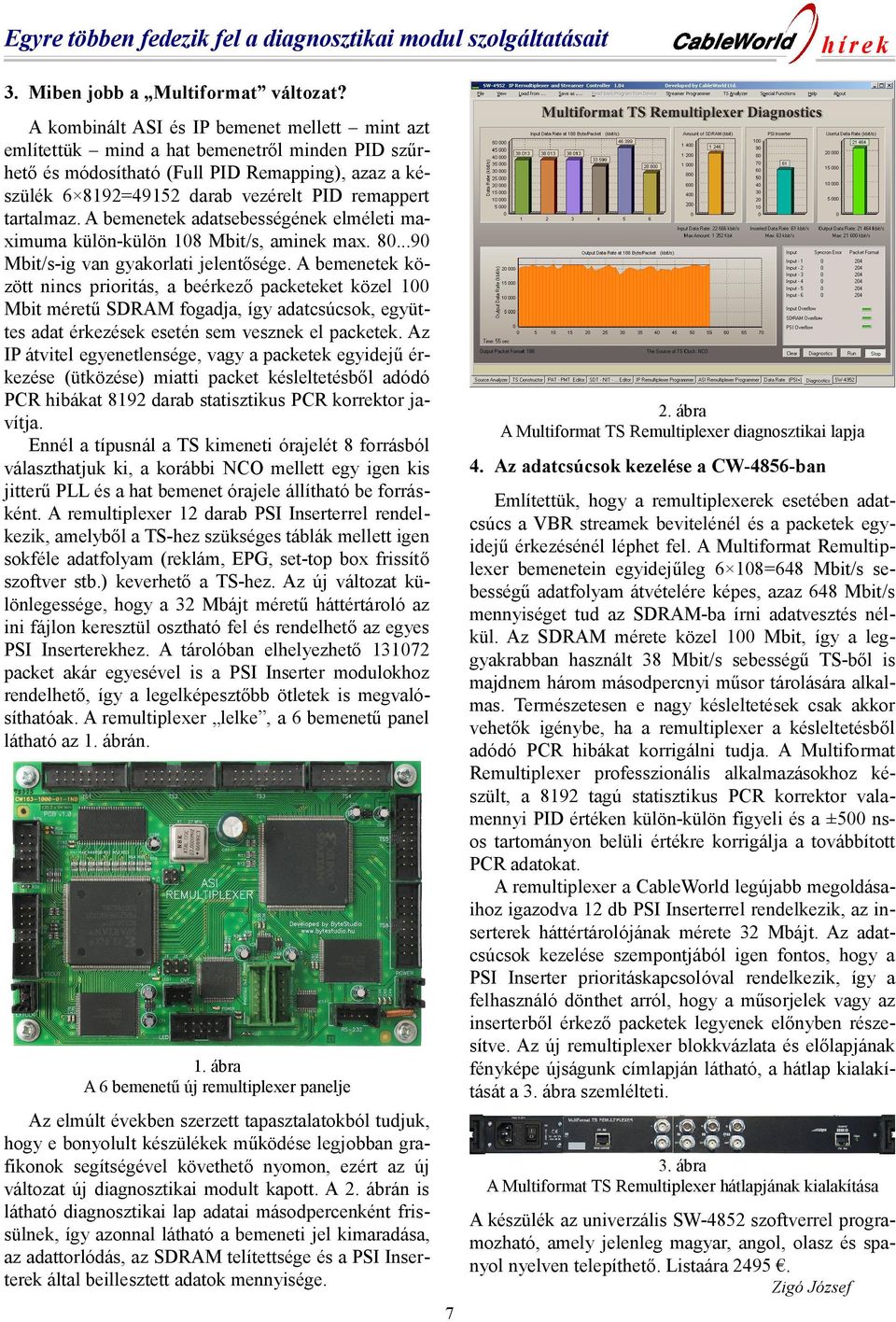 tartalmaz. A bemenetek adatsebességének elméleti maximuma külön-külön 108 Mbit/s, aminek max. 80...90 Mbit/s-ig van gyakorlati jelentősége.