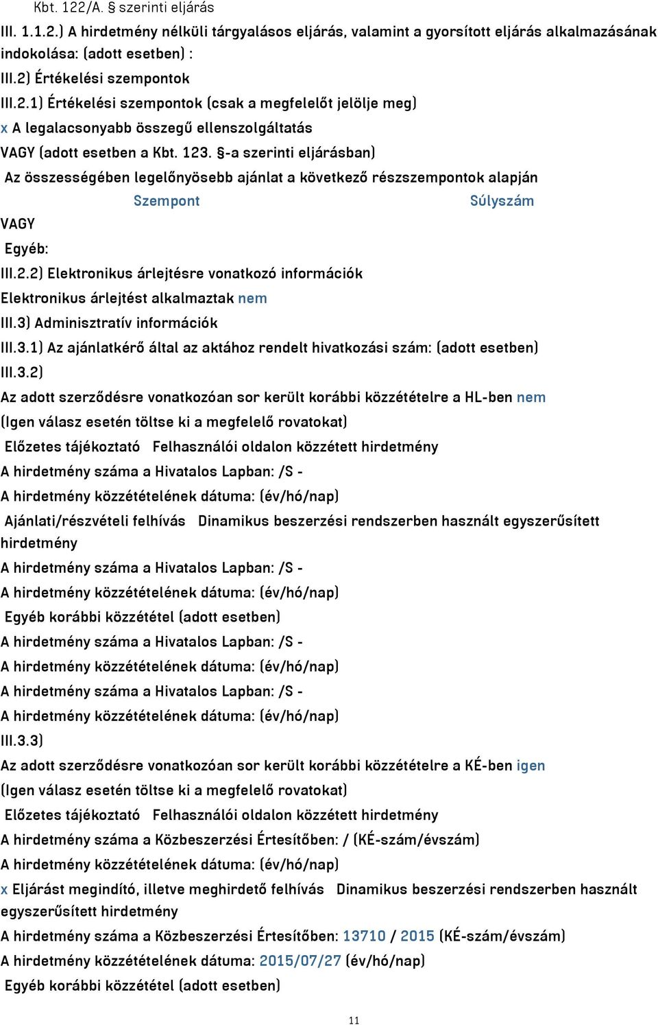 3) Adminisztratív információk III.3.1) Az ajánlatkérő által az aktához rendelt hivatkozási szám: (adott esetben) III.3.2) Az adott szerződésre vonatkozóan sor került korábbi közzétételre a HL-ben nem