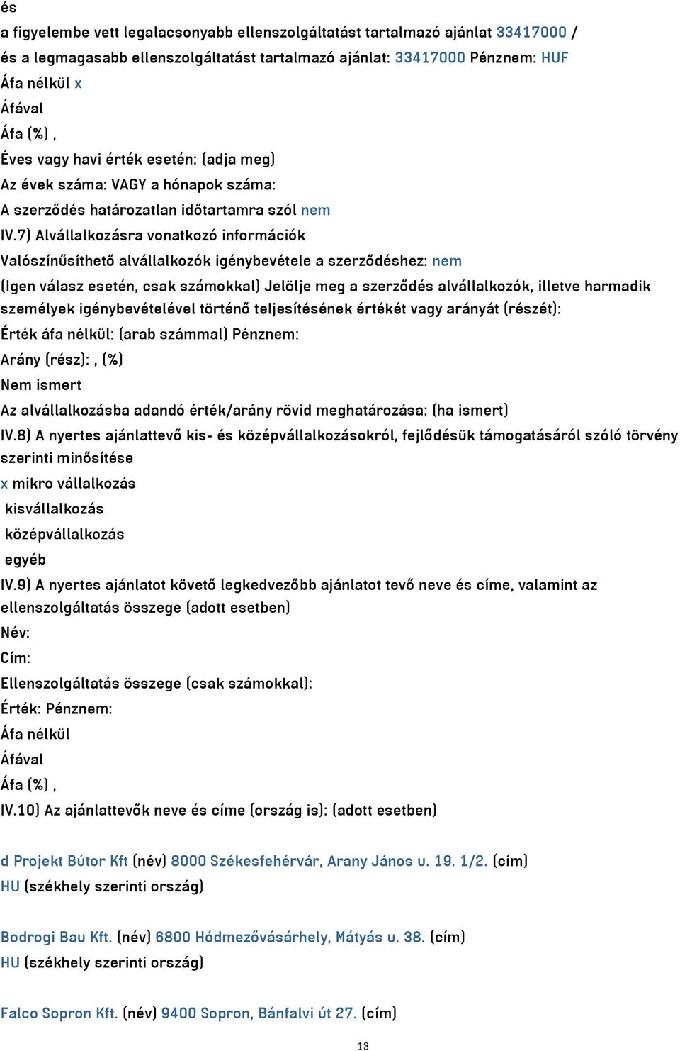 7) Alvállalkozásra vonatkozó információk Valószínűsíthető alvállalkozók igénybevétele a szerződéshez: nem (Igen válasz esetén, csak számokkal) Jelölje meg a szerződés alvállalkozók, illetve harmadik