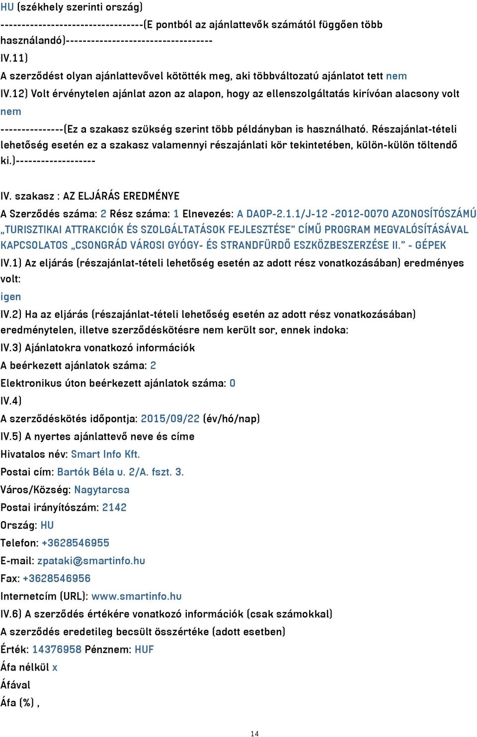 12) Volt érvénytelen ajánlat azon az alapon, hogy az ellenszolgáltatás kirívóan alacsony volt nem ---------------(Ez a szakasz szükség szerint több példányban is használható.