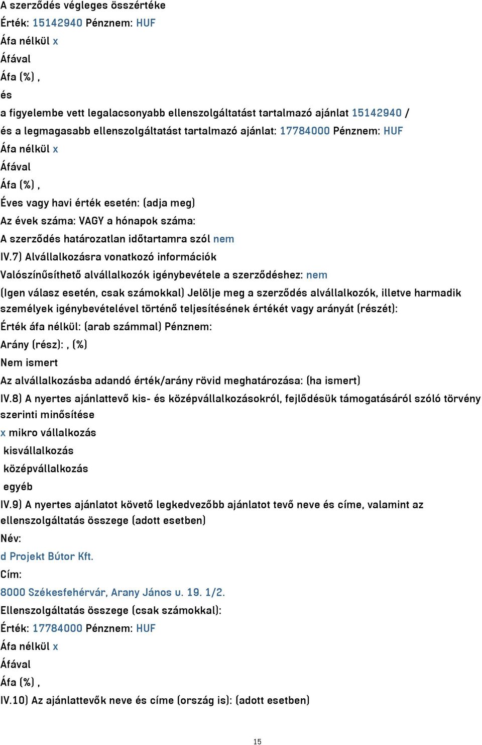 7) Alvállalkozásra vonatkozó információk Valószínűsíthető alvállalkozók igénybevétele a szerződéshez: nem (Igen válasz esetén, csak számokkal) Jelölje meg a szerződés alvállalkozók, illetve harmadik