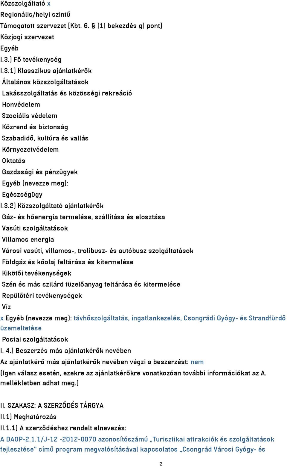 1) Klasszikus ajánlatkérők Általános közszolgáltatások Lakásszolgáltatás és közösségi rekreáció Honvédelem Szociális védelem Közrend és biztonság Szabadidő, kultúra és vallás Környezetvédelem Oktatás