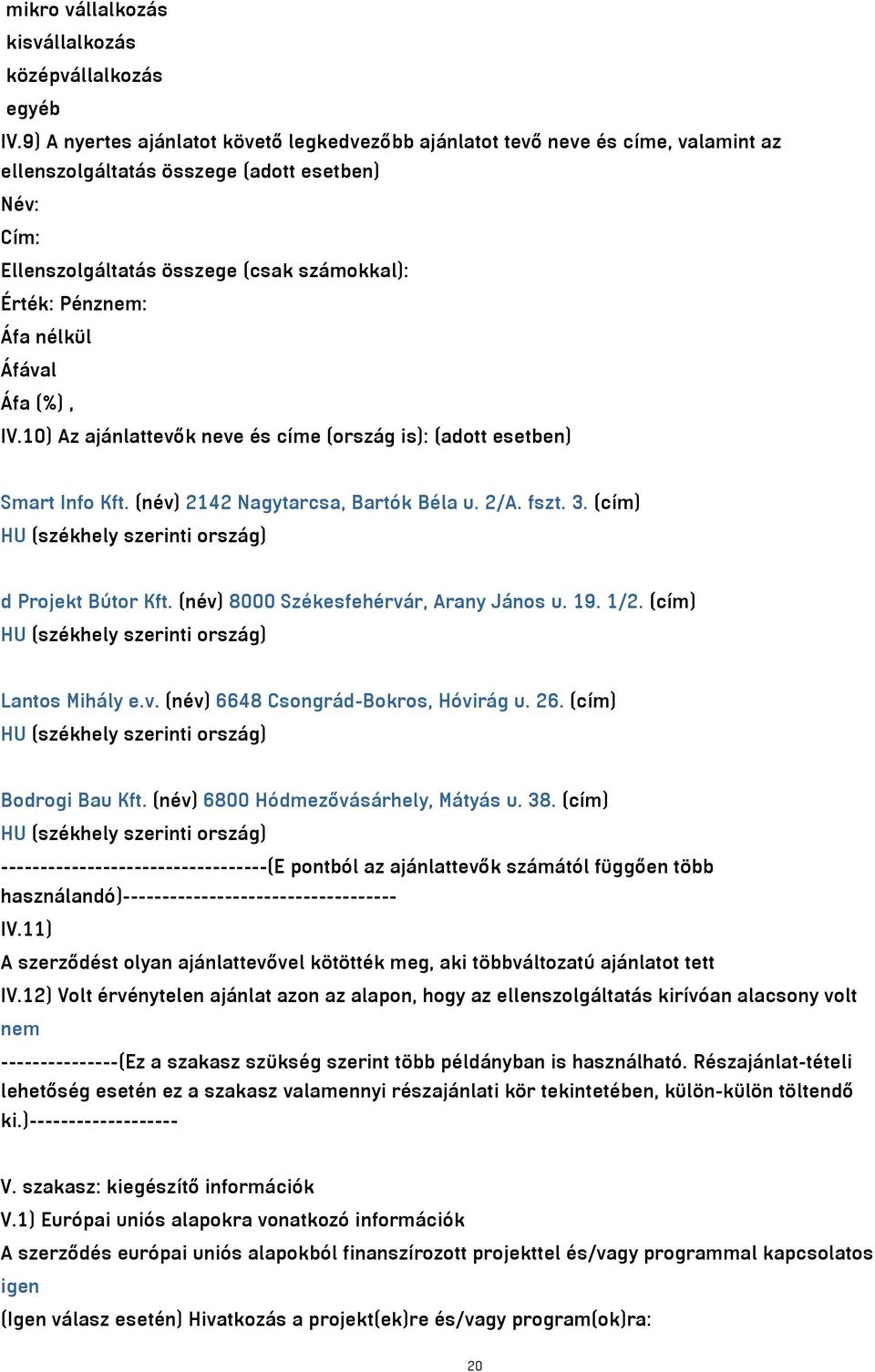 nélkül IV.10) Az ajánlattevők neve és címe (ország is): (adott esetben) Smart Info Kft. (név) 2142 Nagytarcsa, Bartók Béla u. 2/A. fszt. 3. (cím) HU (székhely szerinti ország) d Projekt Bútor Kft.