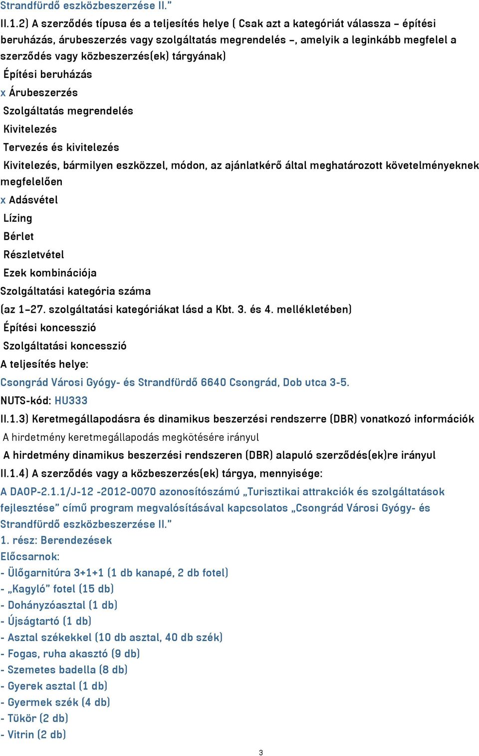 közbeszerzés(ek) tárgyának) Építési beruházás x Árubeszerzés Szolgáltatás megrendelés Kivitelezés Tervezés és kivitelezés Kivitelezés, bármilyen eszközzel, módon, az ajánlatkérő által meghatározott