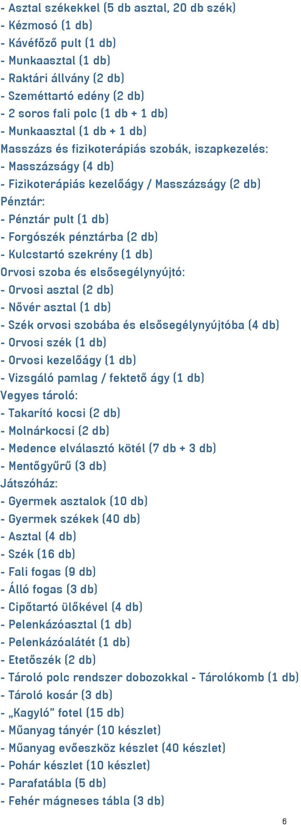 db) - Kulcstartó szekrény (1 db) Orvosi szoba és elsősegélynyújtó: - Orvosi asztal (2 db) - Nővér asztal (1 db) - Szék orvosi szobába és elsősegélynyújtóba (4 db) - Orvosi szék (1 db) - Orvosi