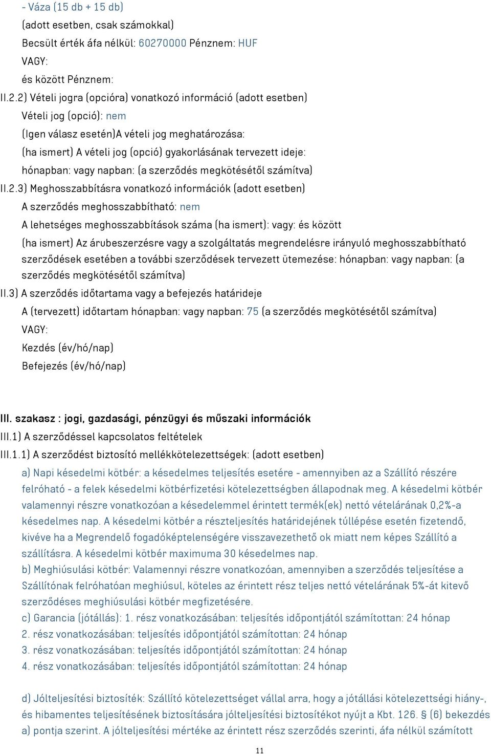 2) Vételi jogra (opcióra) vonatkozó információ (adott esetben) Vételi jog (opció): nem (Igen válasz esetén)a vételi jog meghatározása: (ha ismert) A vételi jog (opció) gyakorlásának tervezett ideje: