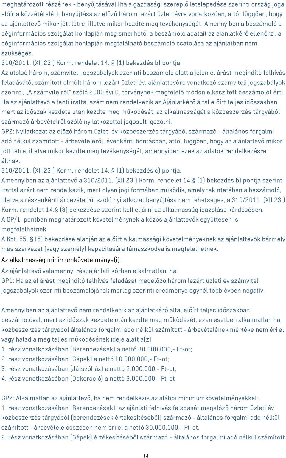 Amennyiben a beszámoló a céginformációs szolgálat honlapján megismerhető, a beszámoló adatait az ajánlatkérő ellenőrzi, a céginformációs szolgálat honlapján megtalálható beszámoló csatolása az