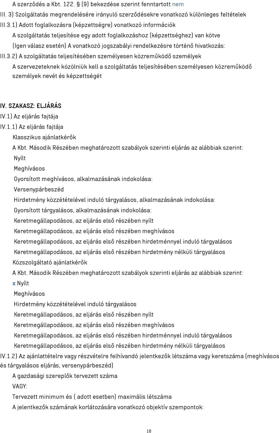 1) Adott foglalkozásra (képzettségre) vonatkozó információk A szolgáltatás teljesítése egy adott foglalkozáshoz (képzettséghez) van kötve (Igen válasz esetén) A vonatkozó jogszabályi rendelkezésre