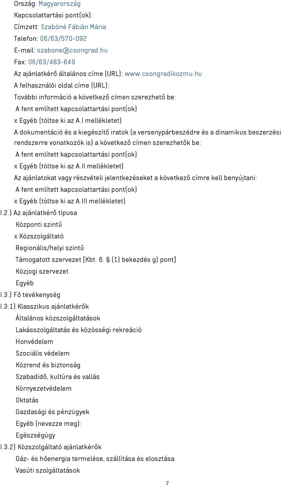 I mellékletet) A dokumentáció és a kiegészítő iratok (a versenypárbeszédre és a dinamikus beszerzési rendszerre vonatkozók is) a következő címen szerezhetők be: A fent említett kapcsolattartási