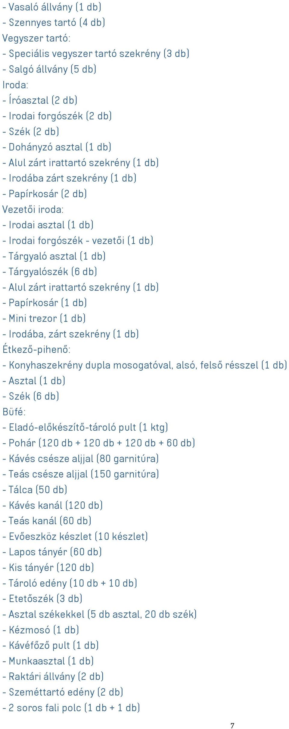 asztal (1 db) - Tárgyalószék (6 db) - Alul zárt irattartó szekrény (1 db) - Papírkosár (1 db) - Mini trezor (1 db) - Irodába, zárt szekrény (1 db) Étkező-pihenő: - Konyhaszekrény dupla mosogatóval,