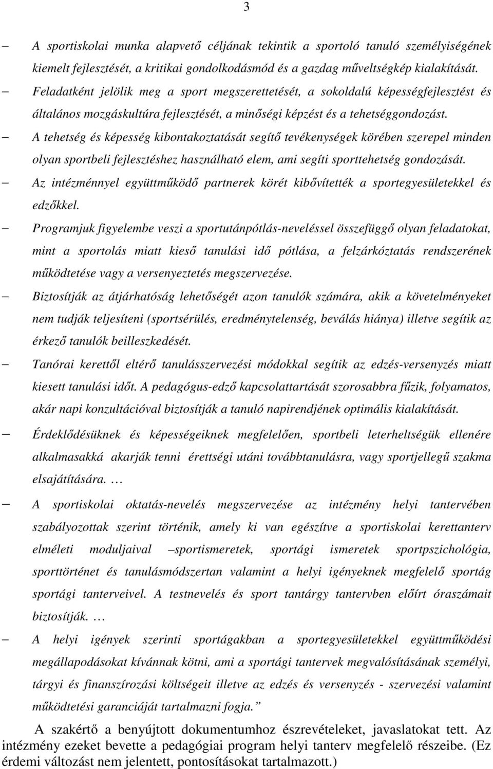 A tehetség és képesség kibontakoztatását segítő tevékenységek körében szerepel minden olyan sportbeli fejlesztéshez használható elem, ami segíti sporttehetség gondozását.