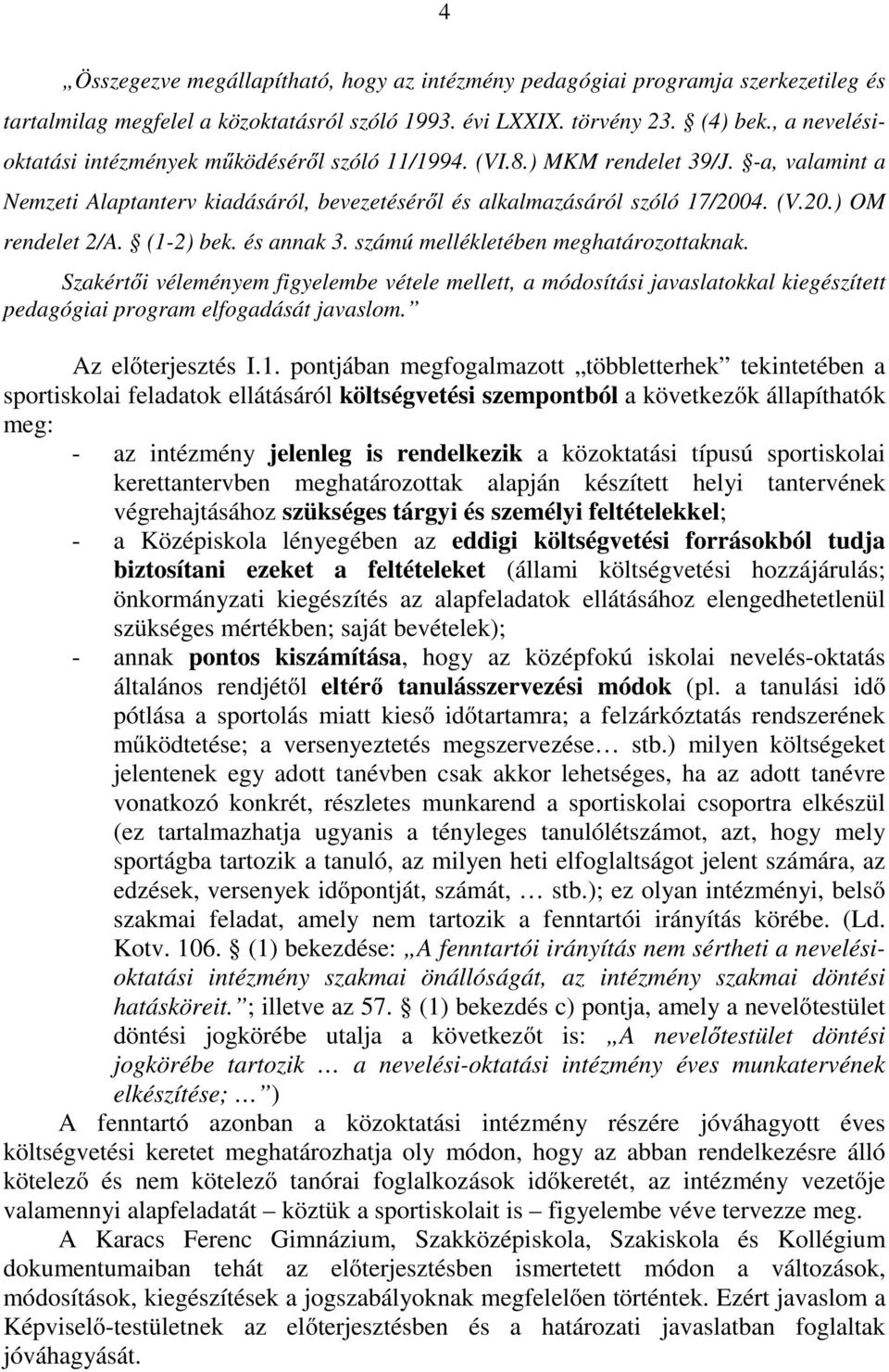 (1-2) bek. és annak 3. számú mellékletében meghatározottaknak. Szakértői véleményem figyelembe vétele mellett, a módosítási javaslatokkal kiegészített pedagógiai program elfogadását javaslom.