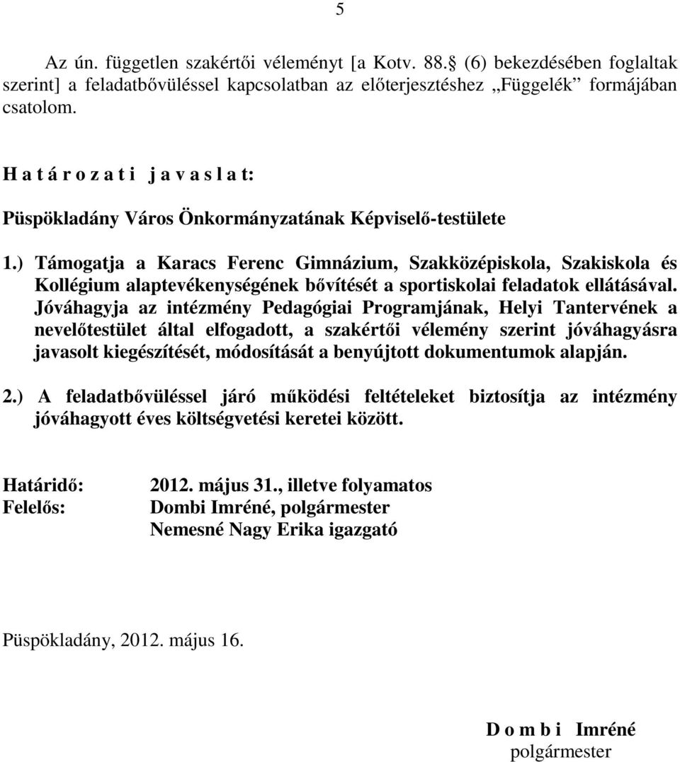 ) Támogatja a Karacs Ferenc Gimnázium, Szakközépiskola, Szakiskola és Kollégium alaptevékenységének bővítését a sportiskolai feladatok ellátásával.