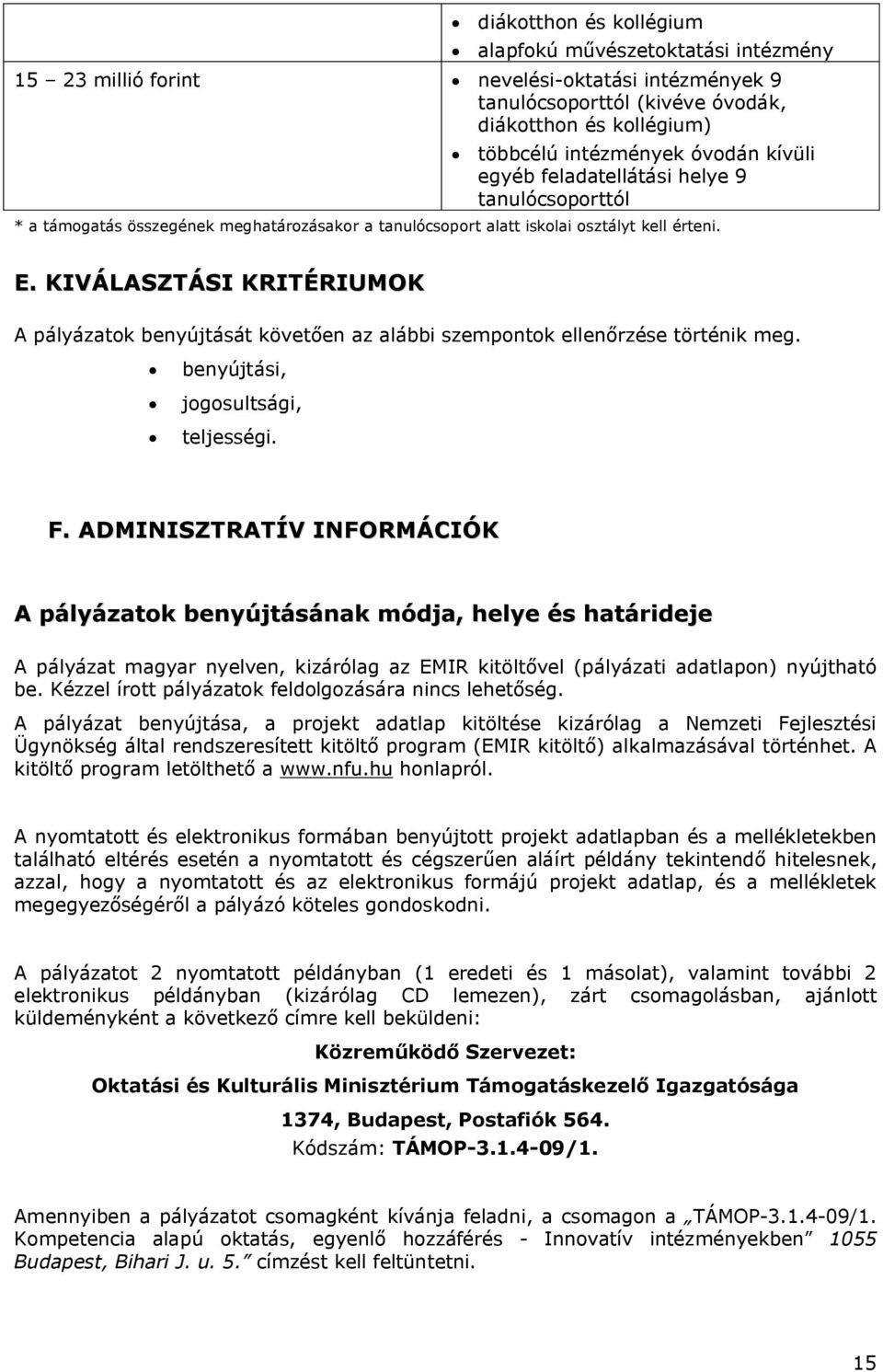 KIVÁLASZTÁSI KRITÉRIUMOK A pályázatok benyújtását követően az alábbi szempontok ellenőrzése történik meg. benyújtási, jogosultsági, teljességi. F.