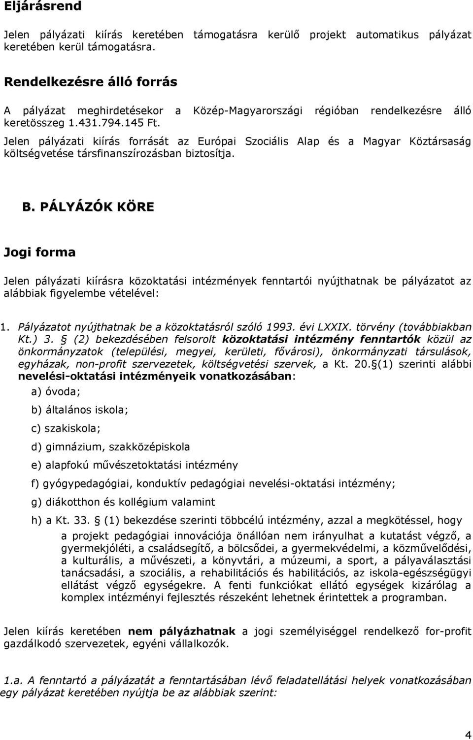 Jelen pályázati kiírás forrását az Európai Szociális Alap és a Magyar Köztársaság költségvetése társfinanszírozásban biztosítja. B.