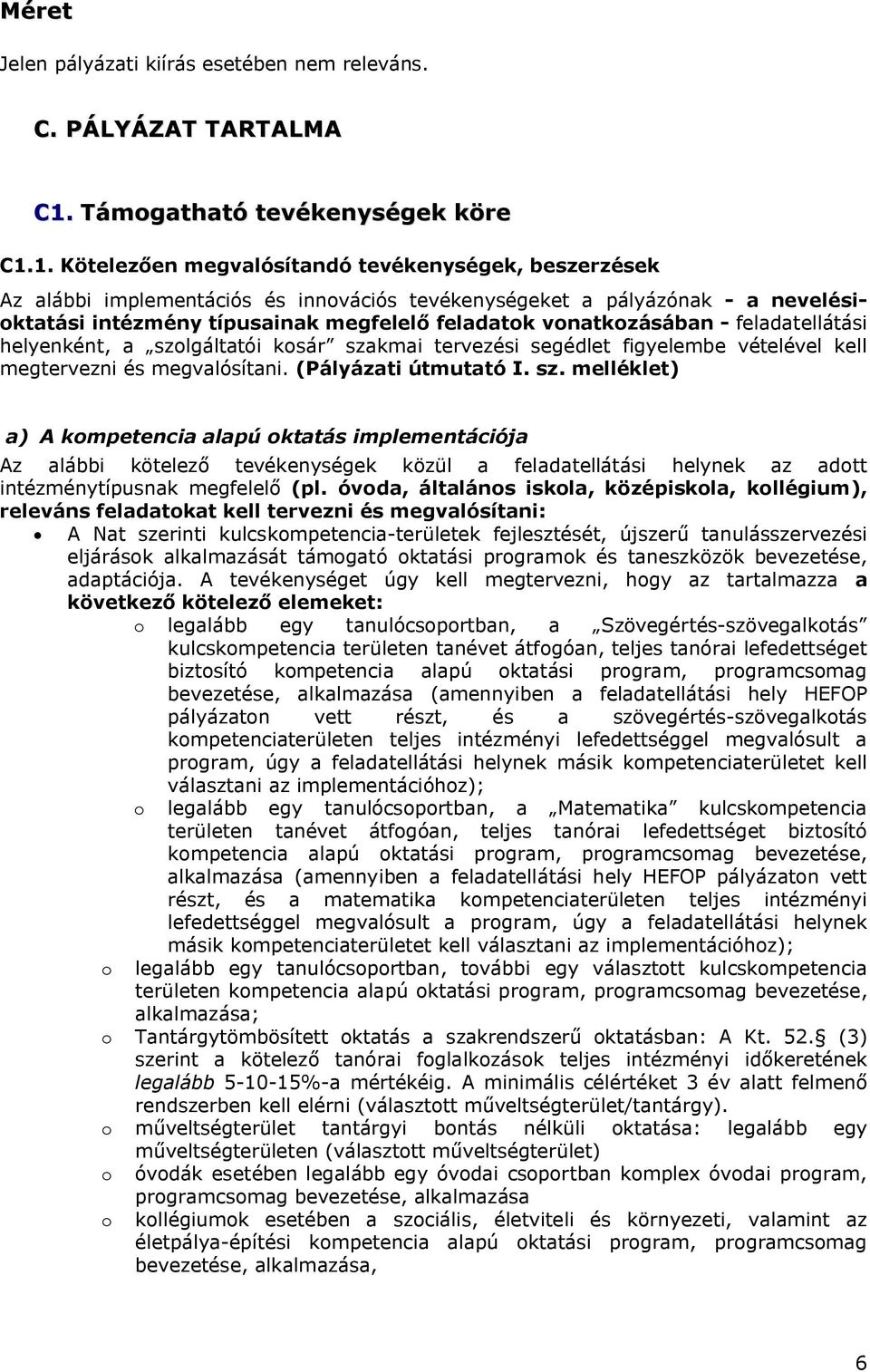 1. Kötelezően megvalósítandó tevékenységek, beszerzések Az alábbi implementációs és innovációs tevékenységeket a pályázónak - a nevelésioktatási intézmény típusainak megfelelő feladatok