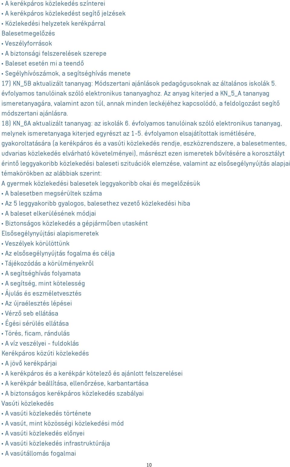 Az anyag kiterjed a KN_5_A tananyag ismeretanyagára, valamint azon túl, annak minden leckéjéhez kapcsolódó, a feldolgozást segítő módszertani ajánlásra. 18) KN_6A aktualizált tananyag: az iskolák 6.