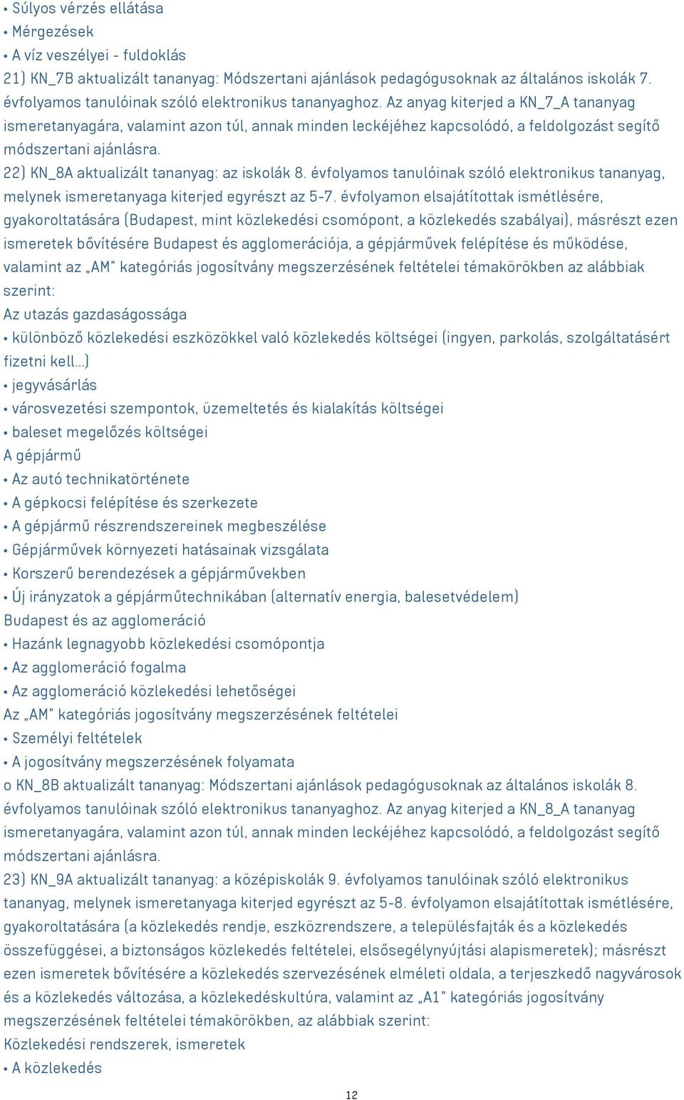 Az anyag kiterjed a KN_7_A tananyag ismeretanyagára, valamint azon túl, annak minden leckéjéhez kapcsolódó, a feldolgozást segítő módszertani ajánlásra. 22) KN_8A aktualizált tananyag: az iskolák 8.