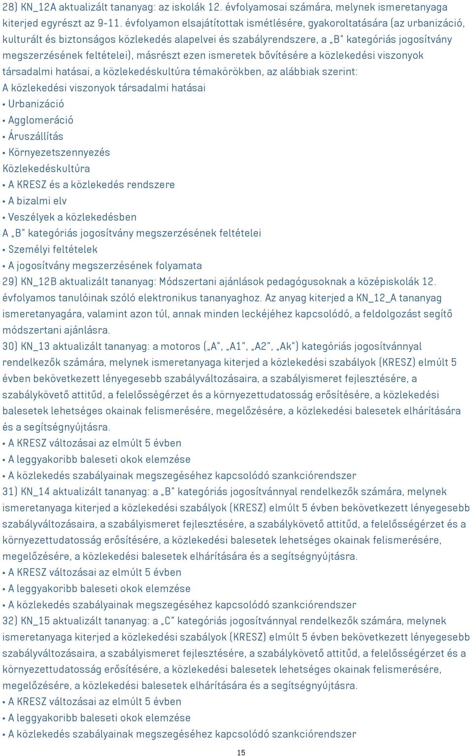 másrészt ezen ismeretek bővítésére a közlekedési viszonyok társadalmi hatásai, a közlekedéskultúra témakörökben, az alábbiak szerint: A közlekedési viszonyok társadalmi hatásai Urbanizáció