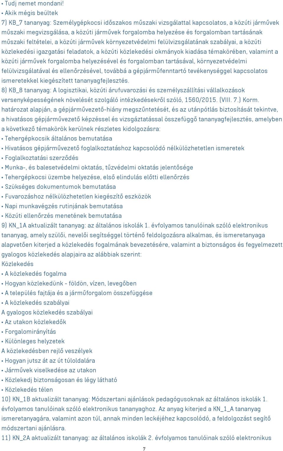 tartásának műszaki feltételei, a közúti járművek környezetvédelmi felülvizsgálatának szabályai, a közúti közlekedési igazgatási feladatok, a közúti közlekedési okmányok kiadása témakörében, valamint