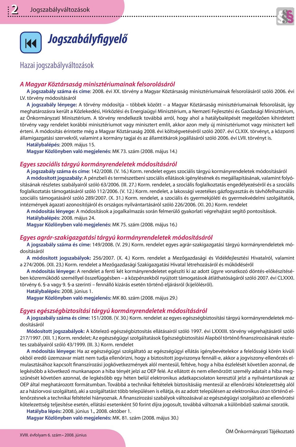 törvény módosításáról A jogszabály lényege: A törvény módosítja többek között a Magyar Köztársaság minisztériumainak felsorolását, így meghatározásra került a Közlekedési, Hírközlési és Energiaügyi