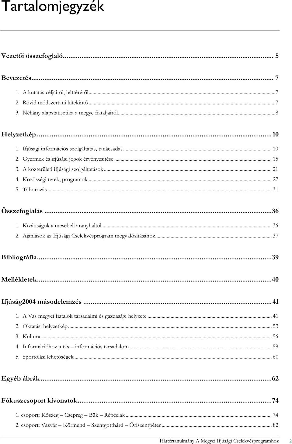 .. 31 Összefoglalás...36 1. Kívánságok a mesebeli aranyhaltól... 36 2. Ajánlások az Ifjúsági Cselekvésprogram megvalósításához... 37 Bibliográfia...39 Mellékletek...40 Ifjúság2004 másodelemzés...41 1.