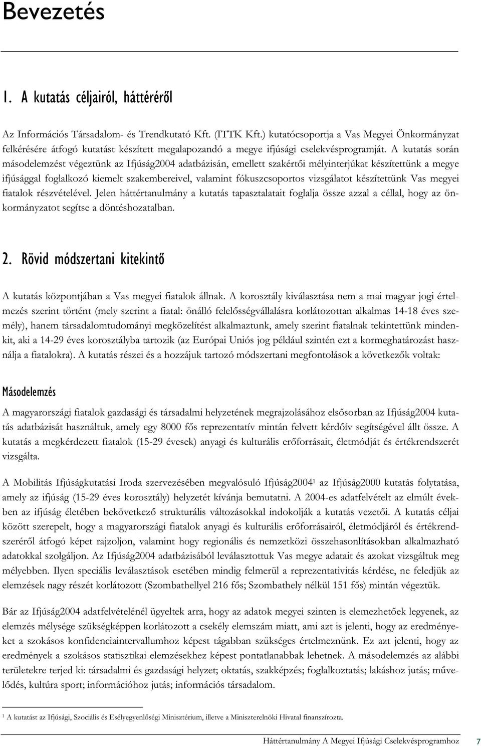 A kutatás során másodelemzést végeztünk az Ifjúság2004 adatbázisán, emellett szakértői mélyinterjúkat készítettünk a megye ifjúsággal foglalkozó kiemelt szakembereivel, valamint fókuszcsoportos