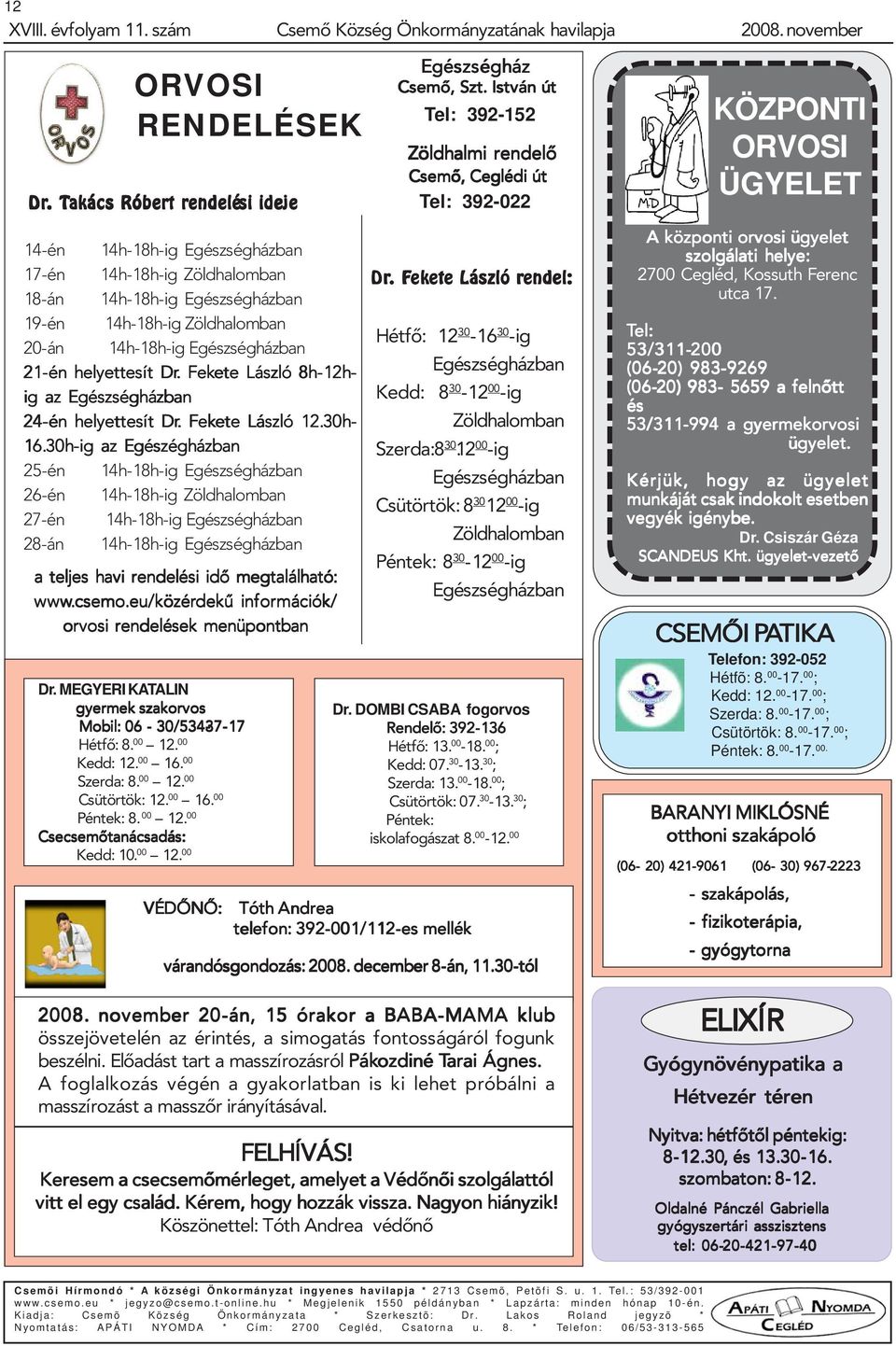 Egészségházban 21-én helyettesít Dr.. Fekete ete László 8h-12h- ig az Egészségházban 24-én helyettesít Dr.. Fekete ete László 12.30h- 16.