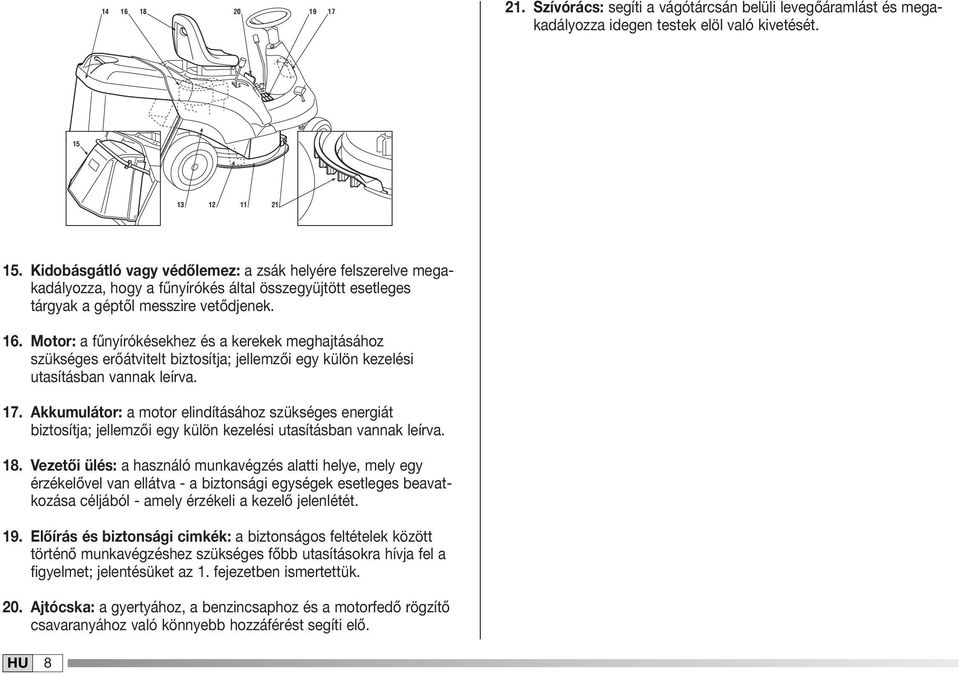 Motor: a fűnyírókésekhez és a kerekek meghajtásához szükséges erőátvitelt biztosítja; jellemzői egy külön kezelési utasításban vannak leírva. 7.