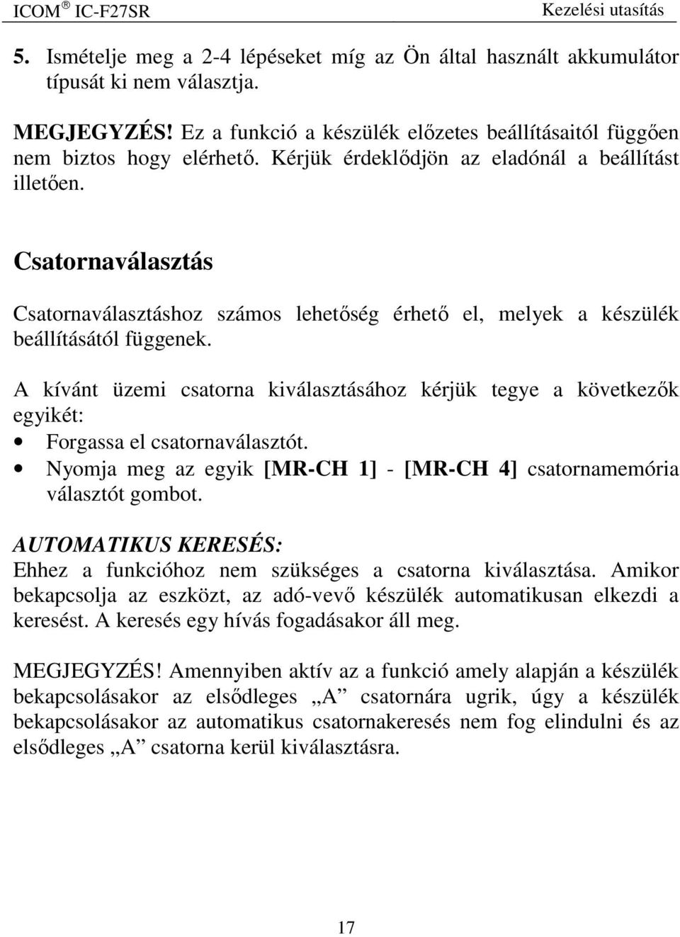 A kívánt üzemi csatorna kiválasztásához kérjük tegye a következők egyikét: Forgassa el csatornaválasztót. Nyomja meg az egyik [MR-CH 1] - [MR-CH 4] csatornamemória választót gombot.