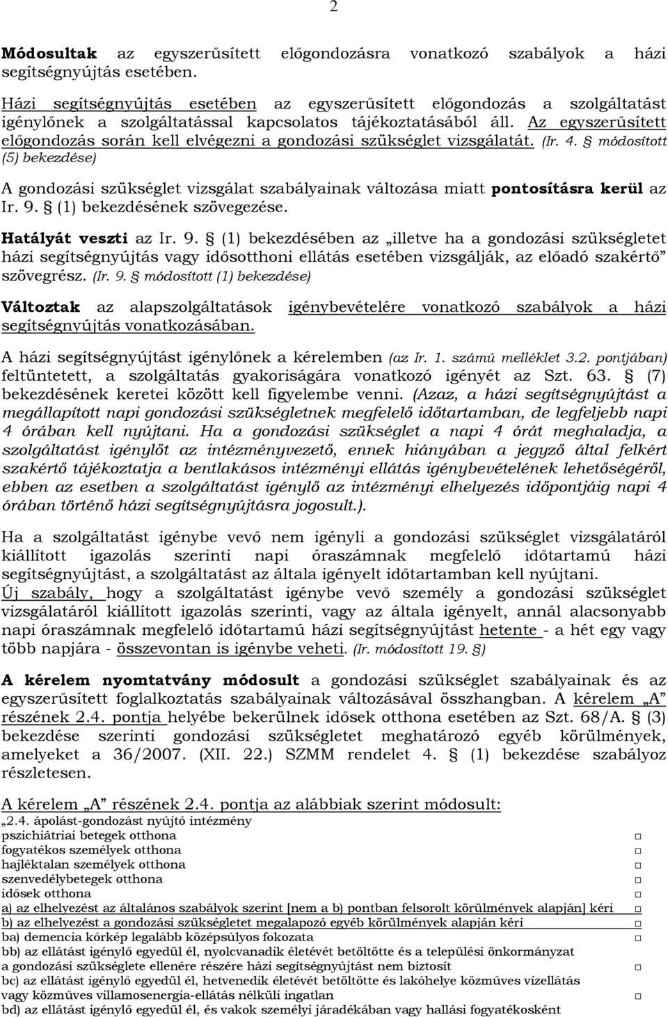 Az egyszerűsített előgondozás során kell elvégezni a gondozási szükséglet vizsgálatát. (Ir. 4.