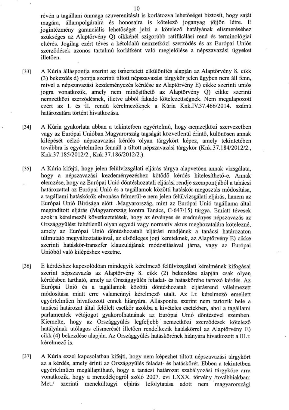 Jogilag ezért tévés a kétoldalú nemzetközi szerződés és az Európai Uniós szerz ődések azonos tartalmú korlátként való megjelölése a népszavazási ügyeke t illetően.